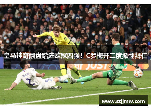 皇马神奇翻盘踏进欧冠四强！C罗梅开二度掀翻拜仁