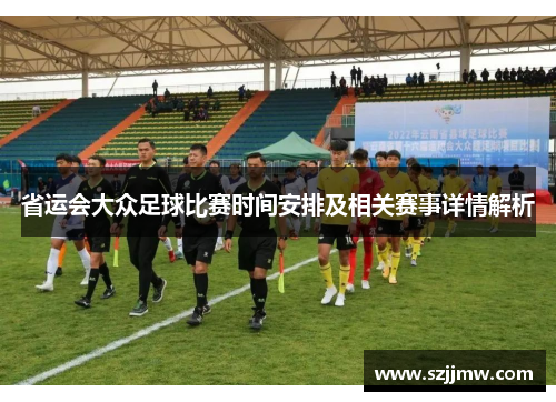 省运会大众足球比赛时间安排及相关赛事详情解析