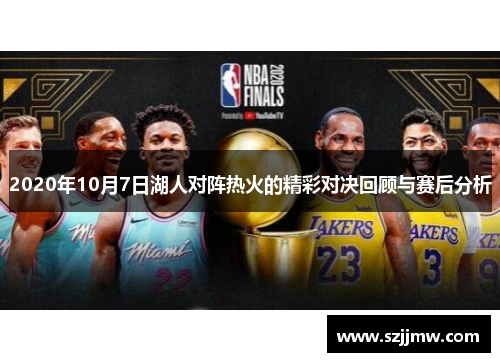 2020年10月7日湖人对阵热火的精彩对决回顾与赛后分析