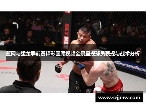 篮网与猛龙季前赛精彩回顾视频全景呈现球员表现与战术分析